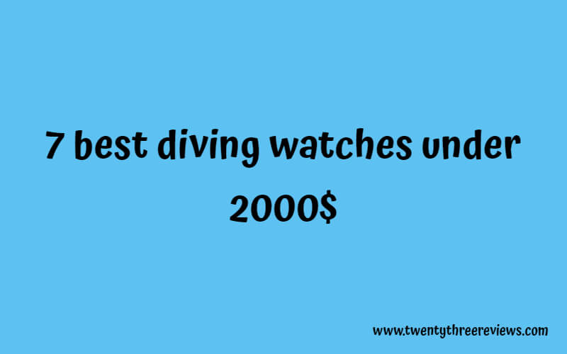 7 best diving watches under 2000$