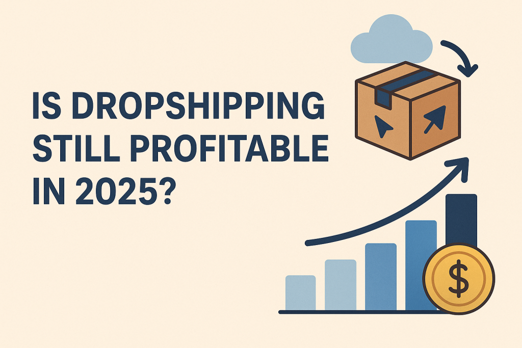 Is Dropshipping Still Profitable in 2025
